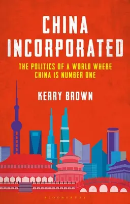 China Incorporated: Politica unei lumi în care China este numărul unu - China Incorporated: The Politics of a World Where China Is Number One