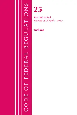 Code of Federal Regulations, Title 25 Indians 300-End, Revizuit la 1 aprilie 2020 (Office of the Federal Register (U S )) - Code of Federal Regulations, Title 25 Indians 300-End, Revised as of April 1, 2020 (Office of the Federal Register (U S ))
