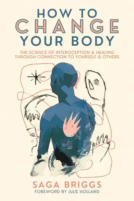 Cum să-ți schimbi corpul: Știința interocepției și vindecarea prin conectarea cu tine însuți și cu ceilalți - How to Change Your Body: The Science of Interoception and Healing Through Connection to Yourself and Others