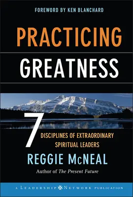 Practicarea măreției: 7 discipline ale liderilor spirituali extraordinari - Practicing Greatness: 7 Disciplines of Extraordinary Spiritual Leaders
