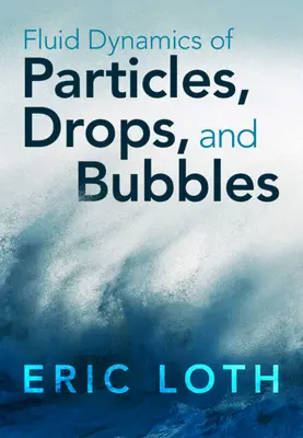 Dinamica fluidă a particulelor, picăturilor și bulelor (Loth Eric (University of Virginia)) - Fluid Dynamics of Particles, Drops, and Bubbles (Loth Eric (University of Virginia))
