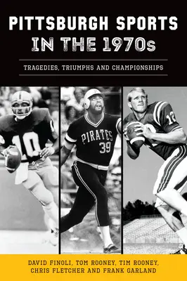 Sportul din Pittsburgh în anii 1970: Tragedii, triumfuri și campionate - Pittsburgh Sports in the 1970s: Tragedies, Triumphs and Championships