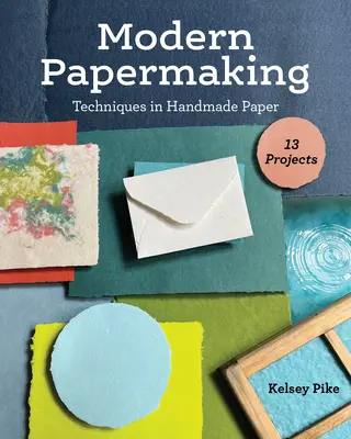 Fabricarea modernă a hârtiei: Tehnici de confecționare manuală a hârtiei, 13 proiecte - Modern Papermaking: Techniques in Handmade Paper, 13 Projects