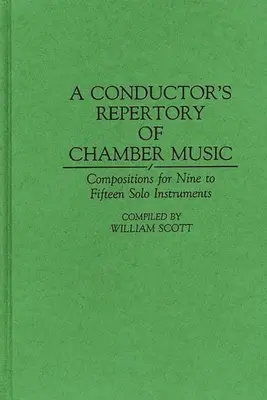 A Conductor's Repertory of Chamber Music: Compoziții pentru nouă până la cincisprezece instrumente soliste - A Conductor's Repertory of Chamber Music: Compositions for Nine to Fifteen Solo Instruments