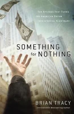 Ceva pentru nimic: Atitudinea care transformă visul american într-un coșmar social - Something for Nothing: The Attitude That Turns the American Dream Into a Social Nightmare
