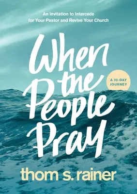 Când poporul se roagă: O invitație de a interveni pentru pastorul tău și de a-ți revigora biserica - When the People Pray: An Invitation to Intercede for Your Pastor and Revive Your Church