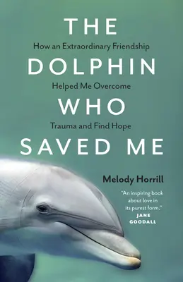 Delfinul care m-a salvat: Cum m-a ajutat o prietenie extraordinară să depășesc o traumă și să-mi găsesc speranța - The Dolphin Who Saved Me: How an Extraordinary Friendship Helped Me Overcome Trauma and Find Hope
