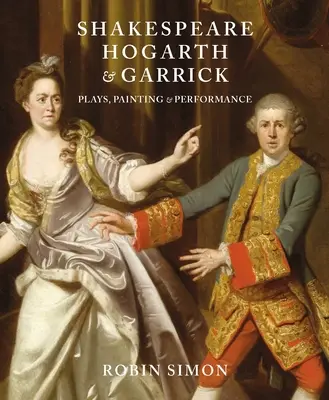 Shakespeare, Hogarth și Garrick: Piese, pictură și interpretare - Shakespeare, Hogarth and Garrick: Plays, Painting and Performance