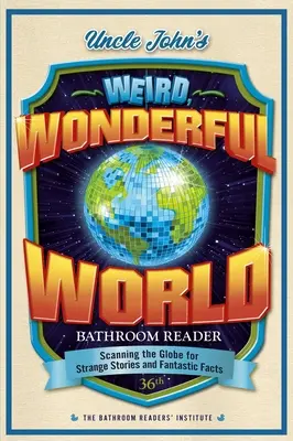 Uncle John's Weird, Wonderful World Bathroom Reader: Scanând globul pentru povești ciudate și fapte fantastice - Uncle John's Weird, Wonderful World Bathroom Reader: Scanning the Globe for Strange Stories and Fantastic Facts