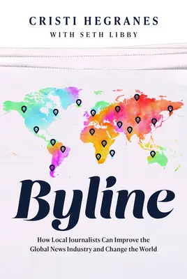 Byline: Cum pot jurnaliștii locali să îmbunătățească industria globală a știrilor și să schimbe lumea - Byline: How Local Journalists Can Improve the Global News Industry and Change the World
