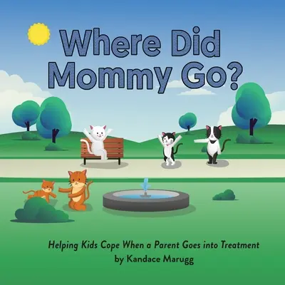 Where Did Mommy Go?: Ajutându-i pe copii să se descurce atunci când un părinte merge la tratament - Where Did Mommy Go?: Helping Kids Cope When a Parent Goes into Treatment