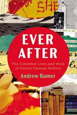 Ever After: Viețile prelungite și opera a unsprezece scriitori celebri - Ever After: The Extended Lives and Work of Eleven Famous Writers