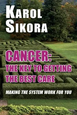 Cancer: Cheia pentru a obține cea mai bună îngrijire: Să faceți sistemul să lucreze pentru dumneavoastră - Cancer: The key to getting the best care: Making the system work for you