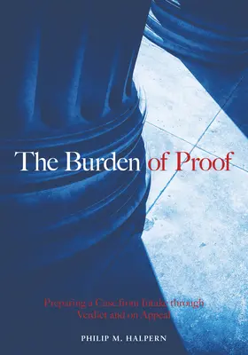 Sarcina probei: Pregătirea unui caz de la primire până la verdict și în apel - The Burden of Proof: Preparing a Case from Intake Through Verdict and on Appeal