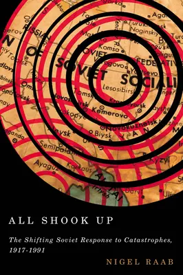 All Shook Up: Schimbarea răspunsului sovietic la catastrofe, 1917-1991 - All Shook Up: The Shifting Soviet Response to Catastrophes, 1917-1991