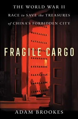 Fragile Cargo: The World War II Race to Save the Treasures of China's Forbidden City