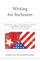 Scriind pentru incluziune: Literatură, rasă și identitate națională în Cuba și Statele Unite ale Americii secolului al XIX-lea (Literature, Race, and National Identity in Nineteenth-Century Cuba and the United States) - Writing for Inclusion: Literature, Race, and National Identity in Nineteenth-Century Cuba and the United States