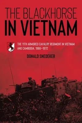 The Blackhorse în Vietnam: The 11th Armored Cavalry Regiment in Vietnam and Cambodia, 1966-1972 - The Blackhorse in Vietnam: The 11th Armored Cavalry Regiment in Vietnam and Cambodia, 1966-1972