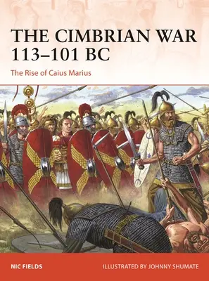 Războiul Cimbrian 113-101 î.Hr.: Ascensiunea lui Caius Marius - The Cimbrian War 113-101 BC: The Rise of Caius Marius