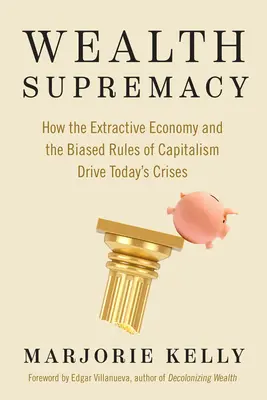 Supremația bogăției: Cum economia extractivă și regulile tendențioase ale capitalismului conduc la crizele actuale - Wealth Supremacy: How the Extractive Economy and the Biased Rules of Capitalism Drive Today's Crises