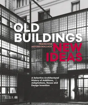 Clădiri vechi, idei noi: O istorie arhitecturală selectivă a adăugirii, adaptării, reutilizării și invenției în materie de design - Old Buildings, New Ideas: A Selective Architectural History of Additions, Adaptations, Reuse and Design Invention