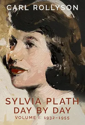 Sylvia Plath zi de zi, volumul 1: 1932-1955 - Sylvia Plath Day by Day, Volume 1: 1932-1955