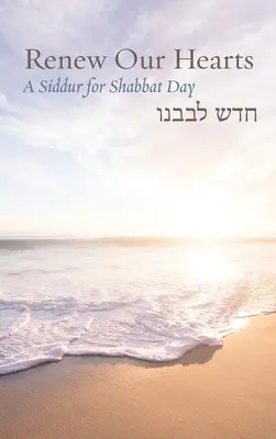 Renew Our Hearts: Un Siddur pentru Ziua de Șabat - Renew Our Hearts: A Siddur for Shabbat Day