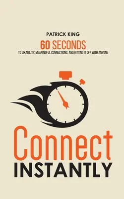 Conectează-te instantaneu: 60 de secunde pentru simpatie, conexiuni semnificative și a te înțelege cu oricine - Connect Instantly: 60 Seconds to Likability, Meaningful Connections, and Hitting It Off With Anyone