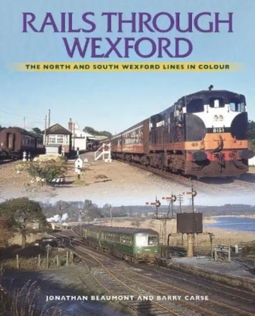 Căile ferate prin Wexford: The North and South Wexford Lines în culori - Rails Through Wexford: The North and South Wexford Lines in Colour