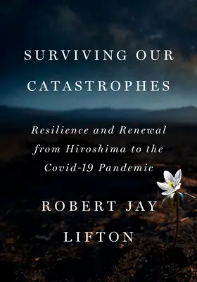 Supraviețuind catastrofelor noastre: Reziliență și reînnoire de la Hiroshima la pandemia Covid-19 - Surviving Our Catastrophes: Resilience and Renewal from Hiroshima to the Covid-19 Pandemic