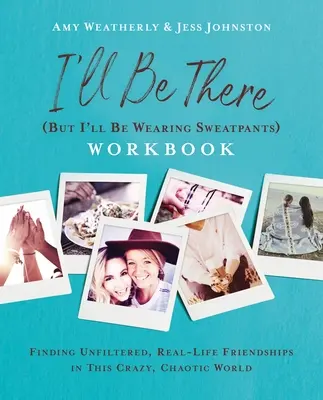 I'll Be There (But I'll Be Wearing Sweatpants) Workbook: Găsirea de prietenii reale, nefiltrate, în această lume nebună și haotică - I'll Be There (But I'll Be Wearing Sweatpants) Workbook: Finding Unfiltered, Real-Life Friendships in This Crazy, Chaotic World