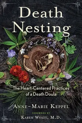 Cuibul morții: The Heart-Centered Practices of a Death Doula (Practicile centrate pe inimă ale unei doula de moarte) - Death Nesting: The Heart-Centered Practices of a Death Doula