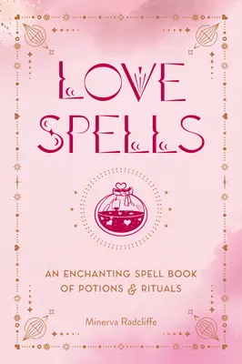 Vrăji de dragoste: O carte de vrăji încântătoare de poțiuni și ritualuri - Love Spells: An Enchanting Spell Book of Potions & Rituals