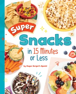 Super gustări în 15 minute sau mai puțin - Super Snacks in 15 Minutes or Less