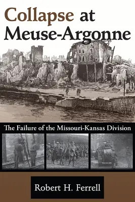 Prăbușirea la Meuse-Argonne: Eșecul Diviziei Missouri-Kansasvolumul 1 - Collapse at Meuse-Argonne: The Failure of the Missouri-Kansas Divisionvolume 1