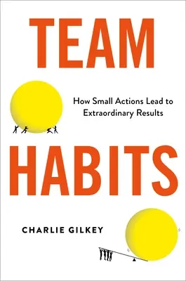 Obiceiuri de echipă: Cum acțiunile mici conduc la rezultate extraordinare - Team Habits: How Small Actions Lead to Extraordinary Results