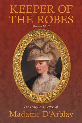 Păstrătoarea halatelor - Jurnalul și scrisorile doamnei D'Arblay: Volumele I și II - Keeper of the Robes - The Diary and Letters of Madame D'Arblay: Volumes I & II