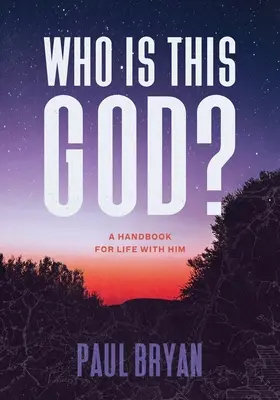 Cine este acest Dumnezeu? Un manual pentru viața cu El - Who Is This God?: A Handbook for Life with Him