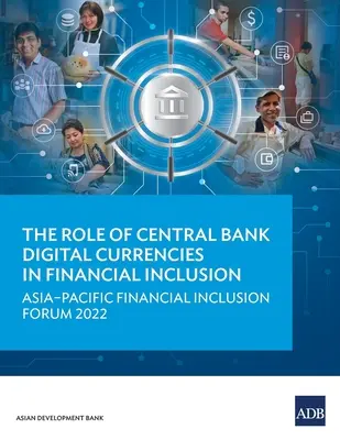 Rolul monedelor digitale ale băncilor centrale în incluziunea financiară: Forumul Asia-Pacific privind incluziunea financiară 2022 - The Role of Central Bank Digital Currencies in Financial Inclusion: Asia-Pacific Financial Inclusion Forum 2022