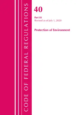 Codul de reglementări federale, titlul 40: Partea 81 (Protecția mediului): Revizuit începând cu iulie 2020 (Office of the Federal Register (U S )) - Code of Federal Regulations, Title 40: Part 81 (Protection of Environment): Revised as of July 2020 (Office of the Federal Register (U S ))