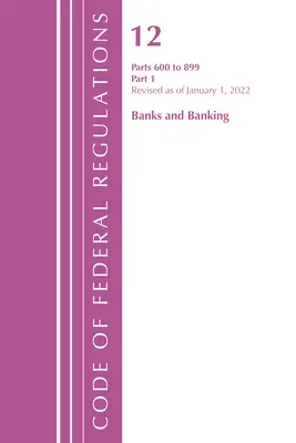 Code of Federal Regulations, Title 12 Banks and Banking 600-899, Revizuit de la 1 ianuarie 2022: Partea 1 (Office of the Federal Register (U S )) - Code of Federal Regulations, Title 12 Banks and Banking 600-899, Revised as of January 1, 2022: Part 1 (Office of the Federal Register (U S ))