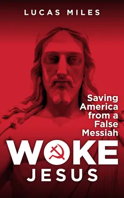 Woke Jesus: Falsul Mesia care distruge creștinismul: The False Messiah Destroying Christianity - Woke Jesus: The False Messiah Destroying Christianity