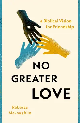 Nu există dragoste mai mare: O viziune biblică asupra prieteniei - No Greater Love: A Biblical Vision for Friendship