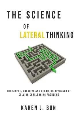 The Science Of Lateral Thinking: Abordarea simplă, creativă și derutantă de rezolvare a problemelor dificile - The Science Of Lateral Thinking: The Simple, Creative And Derailing Approach Of Solving Challenging Problems