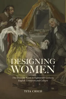 Designing Women: Dressing Room in Eighteenth-Century English Literature and Culture - Designing Women: The Dressing Room in Eighteenth-Century English Literature and Culture