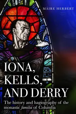 Iona, Kells și Derry: Istoria și hagiografia familiei monastice a lui Columba: The History and Hagiography of the Monastic Familia of Columba - Iona, Kells and Derry: The History and Hagiography of the Monastic Familia of Columba