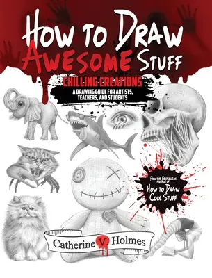 Cum să desenezi chestii grozave: Chilling Creations: Un ghid de desen pentru profesori și elevi - How to Draw Awesome Stuff: Chilling Creations: A Drawing Guide for Teachers and Students