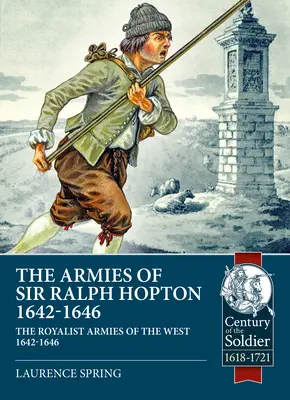 Armatele lui Sir Ralph Hopton: Armatele regaliste din vest 1642-46 - The Armies of Sir Ralph Hopton: The Royalist Armies of the West 1642-46