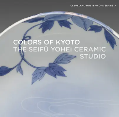 Culorile din Kyoto: Studioul de ceramică Seifū Yohei - Colors of Kyoto: The Seifū Yohei Ceramic Studio