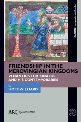 Prietenia în regatele merovingiene: Venantius Fortunatus și contemporanii săi - Friendship in the Merovingian Kingdoms: Venantius Fortunatus and His Contemporaries